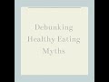 DEBUNKING HEALTHY EATING MYTHS