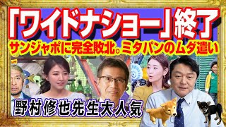 「ワイドナショー」打ち切り。松本人志不在でサンジャポに完全敗北。日テレ「ウェークアップ」も打ち切りなのに前ＭＣ野村修也先生はＳＮＳで大人気｜みやわきチャンネル（仮）#2463Restart2463