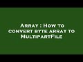 Array : How to convert byte array to MultipartFile