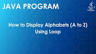 Java Program to Display Alphabets (A to Z) using Loop | Java Examples