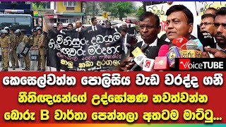 කෙසෙල්වත්ත පොලිසිය වැඩ වරද්ද ගනී - නීතිඥයන්ගේ උද්ඝෝෂණ නවත්වන්න බොරු B වාර්තා පෙන්නලා අතටම මාට්ටු...