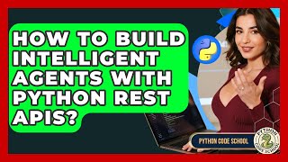 How To Build Intelligent Agents With Python REST APIs? - Python Code School