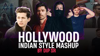 Hollywood Vs Indian Style Mashup - Dip SR | Best Of Alan Walker,Charlie Puth,The Chainsmokers Songs