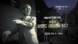 기업비사 - 대림산업 이재준 회장, 최초의 브랜드 아파트를 짓다