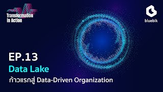 Transformation in Action EP.13 I Data Lake ก้าวแรกสู่ Data-Driven Organization