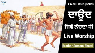 ਦਾਊਦ ਜਿਵੇਂ ਨੱਚਦਾ ਸੀ | New Masih Song | Live Worship | Brother Satnam Bhatti