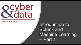 Cyber\u0026Data: Introduction to Splunk and Machine Learning - Part 1