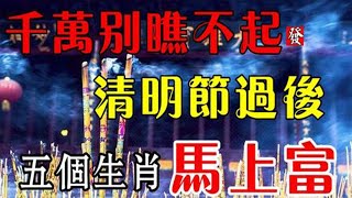 千萬別瞧不起！清明節過後！這五個生肖馬上富可敵國！一順百順！【佛之緣】