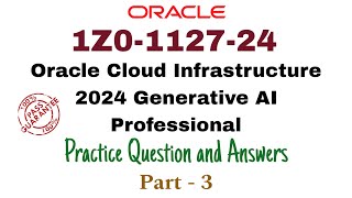 1Z0-1127-24 : Oracle Cloud Infrastructure 2024 Generative AI Professional - Part 3 | 100% Pass!!!