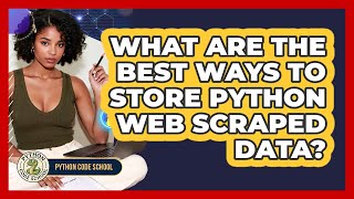 What Are The Best Ways To Store Python Web Scraped Data? - Python Code School