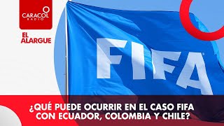 EL ALARGUE | ¿Qué puede ocurrir en el caso FIFA con Ecuador, Colombia y Chile?
