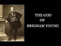 THE GOD OF BRIGHAM YOUNG