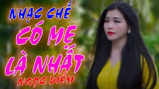 NHẠC CHẾ - CÓ MẸ LÀ NHẤT - NGỌC DIỄM [ CÒN CHA CÒN MẸ NÊN HÃY YÊU THƯƠNG ]
