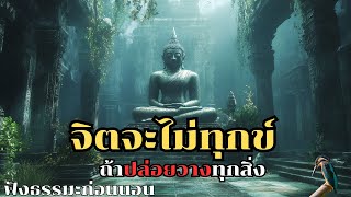 จิตจะไม่ทุกข์ ถ้าปล่อยวางทุกสิ่ง | ฟังธรรมะก่อนนอน