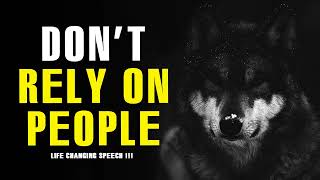 DON'T RELY ON PEOPLE - WATCH THIS EVERY DAY - Best Motivational Speech 2022