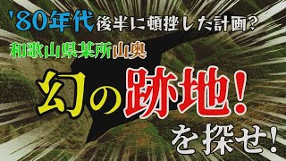 【前半】和歌山県某所の山奥で80年代後半に計画された関西を代表するビッグプロジェクトが頓挫した幻の跡地を探せ!