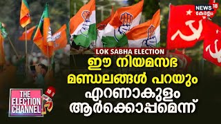 THE ELECTION CHANNEL | ഈ നിയമസഭ മണ്ഡലങ്ങൾ പറയും എറണാകുളം ആർക്കൊപ്പമെന്ന് | Lok Sabha Election 2024