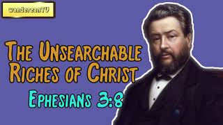 Ephesians 3:8 - The Unsearchable Riches of Christ || Charles Spurgeon