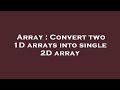 Array : Convert two 1D arrays into single 2D array