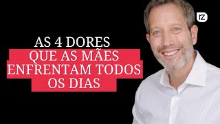 As 4 dores que as mães enfrentam diariamente - Por Léo Fraiman