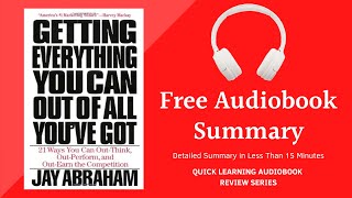 Getting Everything You Can Out of All You've Go by Jay Abraham | Detailed Summary | Free Audiobook