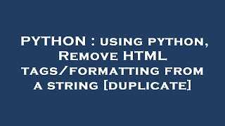 PYTHON : using python, Remove HTML tags/formatting from a string