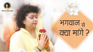 भगवान से क्या मांगे? | What to Seek from God? | Dr Archika Didi