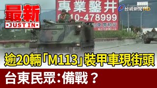 逾20輛「M113」裝甲車現街頭 台東民眾：備戰？【最新快訊】