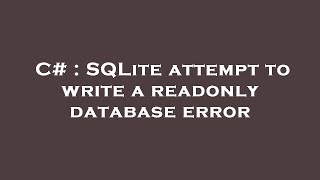 C# : SQLite attempt to write a readonly database error
