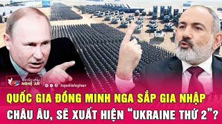 Điểm nóng quốc tế 10/1: Quốc gia đồng minh Nga sắp gia nhập châu Âu, sẽ xuất hiện “Ukraine thứ 2”?