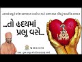 તો હ્રદયમાં પ્રભુ વસે to hradayma prabhu vase pu. hariswarupdasji swami