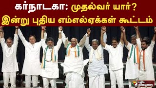 கர்நாடகா: முதல்வர் யார்? - இன்று புதிய எம்எல்ஏக்கள் கூட்டம் | Karnataka | PTT