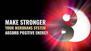 Make Stronger Your Meridians System | Body Mind Soul Energy Enhancing | Absorb Positive Energy