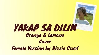 Orange & Lemons - Yakap Sa Dilim | Cover by Dixzie Cruel female version | Akustik (Lyrics)