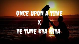 Once Upon A Time X Ye Tune Kya Kiya | Mashup Song | KASHIF