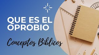 QUE SIGNIFICA LA PALABRA OPROBIO EN LA BIBLIA ? - Conceptos Biblicos #6