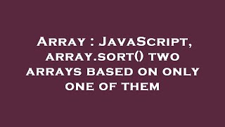 Array : JavaScript, array.sort() two arrays based on only one of them