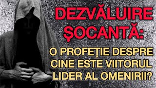 Dezvăluire șocantă: O profeție despre cine este viitorul lider al omenirii?