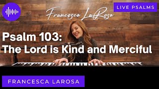 Psalm 103 - The Lord is Kind and Merciful -  Francesca LaRosa (LIVE)