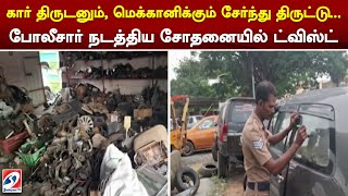 கார் திருடனும், மெக்கானிக்கும் சேர்ந்து திருட்டு... போலீசார் நடத்திய சோதனையில் ட்விஸ்ட்