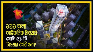 ৫১টি টাওয়ার তৈরি হবে পূর্বাচলে, ১১১ তলার আইকনিক টাওয়ারে বদলে যাবে ঢাকা, Iconic Tower | Eagle Eyes