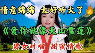 男女情歌对唱《爱你就像天山雪莲》旋律优美动听，歌词醉人心扉！