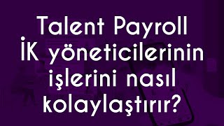 Talent Payroll İK yöneticilerinin işlerini nasıl kolaylaştırıyor?