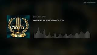 פרק 74 - הפסיכולוגיה של המשקיעים