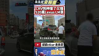 CRV 20年老車 吃藥恍神 撞520萬LEXUS LM 想倒車查看打錯檔再撞一次｜LEXUS LM 當場看傻眼｜#抖音 #Shorts【#中天車享家】#朱朱哥來聊車 @中天車享家CtiCar