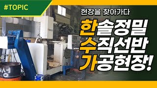 한솔정밀 수직선반 가공현장! [TOPIC] 산업 핫이슈