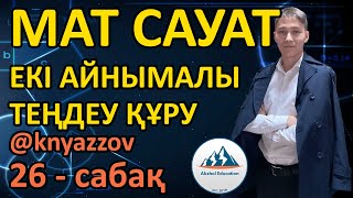 26 ЕКІ АЙНЫМАЛЫСЫ БАР ТЕҢДЕУ ҚҰРУ АРҚЫЛЫ ШЫҒАРУ. МАТ САУАТТЫЛЫҚ. АҚЖОЛ КНЯЗОВ