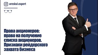 Права акционеров: право на получение списка акционеров. Признаки рейдерского захвата бизнеса.