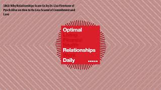 1863: Why Relationships Scare Us by Dr. Lisa Firestone of Pysch Alive on How to Be Less Scared...