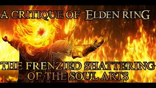 The ULTIMATE Elden Ring Critique - The Frenzied Shattering of the Soul Arts